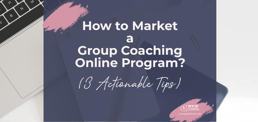 How to Market a Group Coaching Online Program (3 Actionable Tips!)