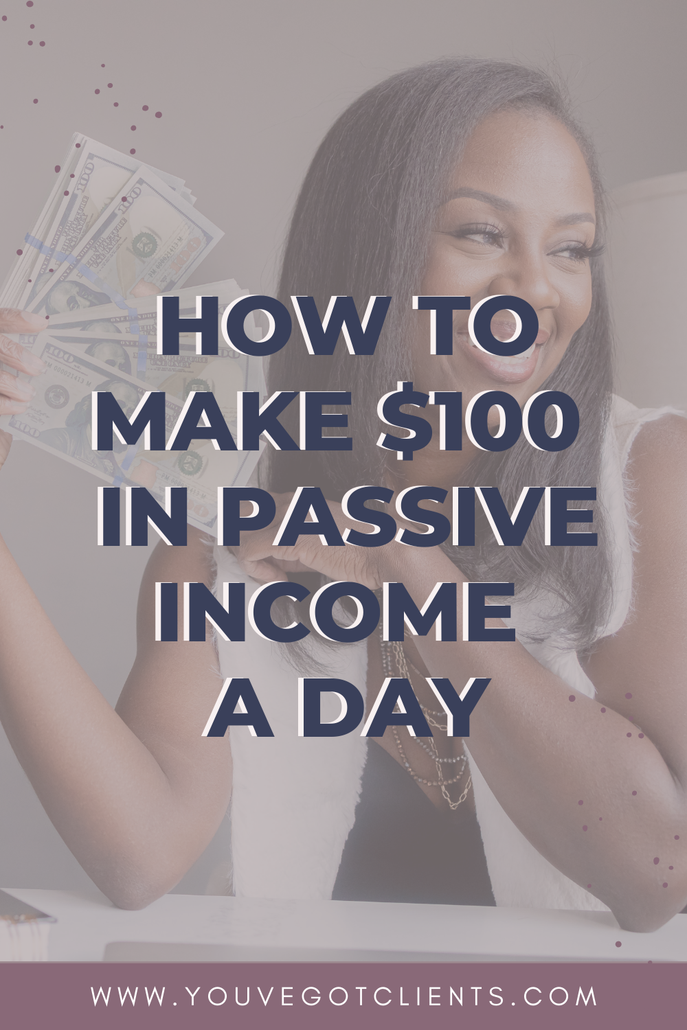 How to Make $100 in Passive Income a Day - You've Got Clients