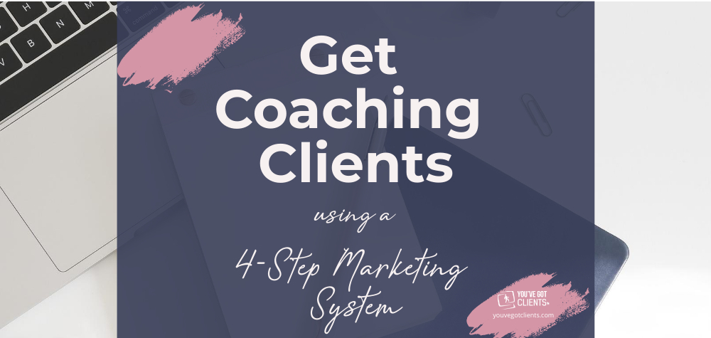 How To Get Coaching Clients With A 4 Step Marketing System