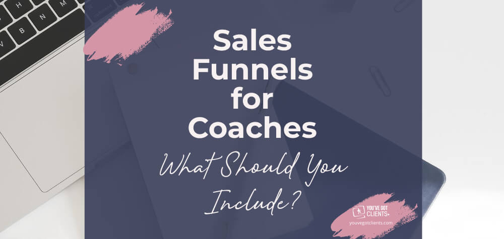 Sales Funnels for Coaches: What Should You Include? - You've Got Clients